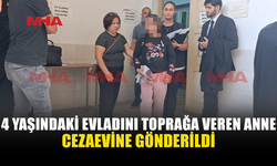 EVLADINI TOPRAĞA VERDİ, CEZAEVİNE GÖNDERİLDİ