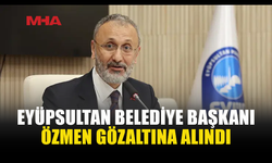EYÜPSULTAN BELEDİYE BAŞKANI ÖZMEN’E GÖZALTI