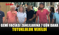 GEMİ FACİASI ZANLILARINA 7 GÜN EK TUTUKLULUK VERİLDİ