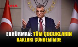 ERHÜRMAN: ÇOCUKLARIN HAKLARINA ÖNCELİK VERİYORUM