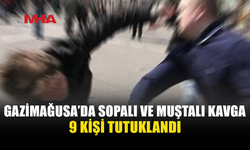 GAZİMAĞUSA’DA KAVGA: 9 KİŞİ TUTUKLANDI