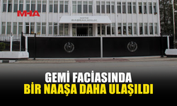 GEMİ KAZASINDA KAYBOLANLARA YÖNELİK ARAMA ÇALIŞMALARI KAPSAMINDA BİR NAAŞA DAHA ULAŞILDI