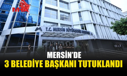 MERSİN’DE BELEDİYE BAŞKANLARI TUTUKLANDI