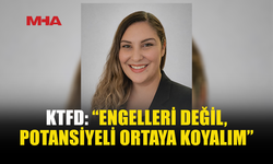 KTFD: HER ÇOCUĞUN İHTİYACI VE POTANSİYELİ FARKLI