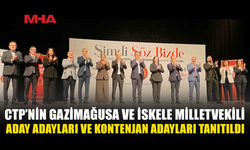 CTP’NİN GAZİMAĞUSA VE İSKELE MİLLETVEKİLİ ADAY ADAYLARI VE KONTENJAN ADAYLARI TANITILDI