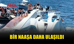 ARAMALARDA BİR NAAŞA DAHA ULAŞILDI