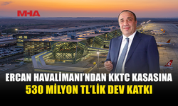ERCAN HAVALİMANI’NDAN 530 MİLYON TL’LİK CİRO PAYI