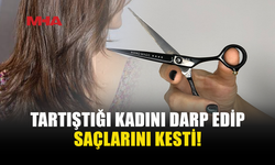 TARTIŞTIĞI KADININ SAÇLARINI MAKASLA KESTİ!