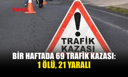 BİR HAFTADA 69 TRAFİK KAZASI MEYDANA GELDİ