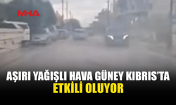 GÜNEY KIBRIS’TA SAĞANAK YAĞIŞLAR HAYATI OLUMSUZ ETKİLEDİ