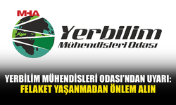 YERBİLİM MÜHENDİSLERİ ODASI, HEYELAN VE KAYA DÜŞMESİ RİSKLERİNE KARŞI UYARDI