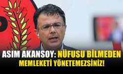 AKANSOY: DOĞRU NÜFUS VERİSİ OLMADAN DOĞRU POLİTİKA ÜRETİLEMEZ