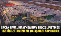 ERCAN’DA LASTİK İZİ TEMİZLİĞİ NEDENİYLE PİST KAPATILACAK