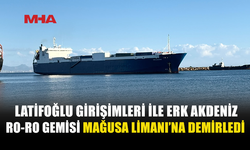 LATİFOĞLU’NUN GİRİŞİMLERİYLE ERK AKDENİZ MAĞUSA LİMANI’NDA