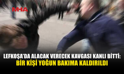 LEFKOŞA’DA ALACAK VERECEK KAVGASI: 27 YAŞINDAKİ ŞAHIS YOĞUN BAKIMDA