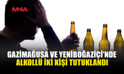 GAZİMAĞUSA VE YENİBOĞAZİÇİ’NDE ALKOLLÜ İKİ KİŞİ TUTUKLANDI