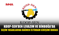 KOOP-SEN, KOOPERATİF LEVAZIM VE BİNBOĞA'DA İSTİHDAM GİRİŞİMLERİNİN SÜRDÜĞÜNÜ İDDİA ETTİ