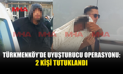 TÜRKMENKÖY'DE UY*ŞTURUCU İLE YAKALANAN 2 KİŞİ TUTUKLANDI