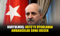 KURTULMUŞ: KIBRIS’IN İZOLASYONU YILLAR İÇİNDE SONA ERECEK