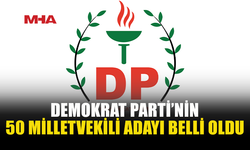 DEMOKRAT PARTİ’NİN 50 MİLLETVEKİLİ ADAYI BELLİ OLDU