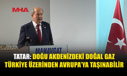 TATAR: DOĞU AKDENİZ GAZI AVRUPA’YA TÜRKİYE ÜZERİNDEN TAŞINABİLİR