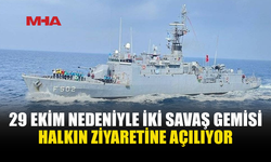 29 EKİM CUMHURİYET BAYRAMI KAPSAMINDA SAVAŞ GEMİLERİ HALKIN ZİYARETİNE AÇILACAK