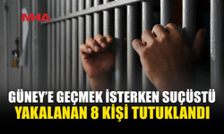 YASA DIŞI YOLLARDAN GÜNEYE GEÇMEYE ÇALIŞAN 8 KİŞİ TUTUKLANDI