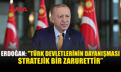 ERDOĞAN: TÜRK DEVLETLERİNİN DAYANIŞMASI STRATEJİK ZARURET