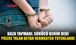 KAZA SORUŞTURMASINDA YALAN BEYAN ORTAYA ÇIKTI