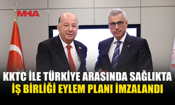 KKTC VE TÜRKİYE ARASINDA SAĞLIKTA İŞ BİRLİĞİ PLANI İMZALANDI