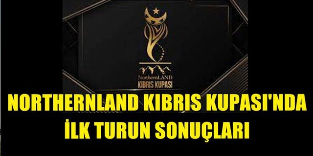 NORTHERNLAND KIBRIS KUPASI'NDA BUGÜN OYNANAN MAÇLARIN SONUÇLARI