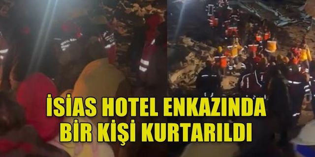 İSİAS HOTEL ENKAZINDA BİR KİŞİ KURTARILDI