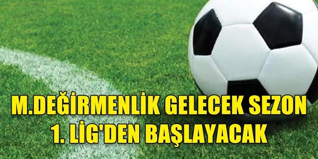 M.DEĞİRMENLİK GELECEK SEZON 1. LİG'DEN BAŞLAYACAK