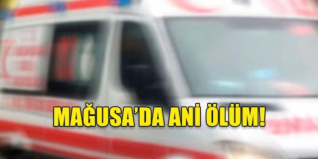 MAĞUSA'DA ANİ ÖLÜM!