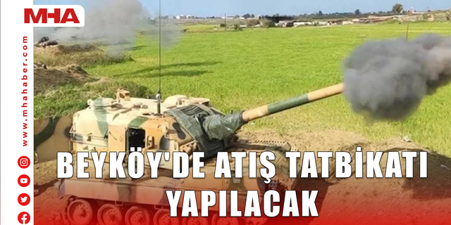 BEYKÖY'DE ATIŞ TATBİKATI YAPILACAK