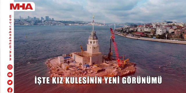 İŞTE KIZ KULESİ'NİN YENİ GÖRÜNÜMÜ