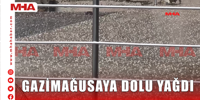 GAZİMAĞUSAYA DOLU YAĞDI