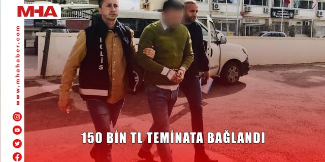 150 BİN TL TEMİNATA BAĞLANDI