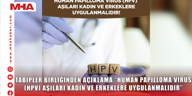 TABİPLER BİRLİĞİNDEN AÇIKLAMA “HUMAN PAPİLLOMA VİRÜS (HPV) AŞILARI KADIN VE ERKEKLERE UYGULANMALIDIR”