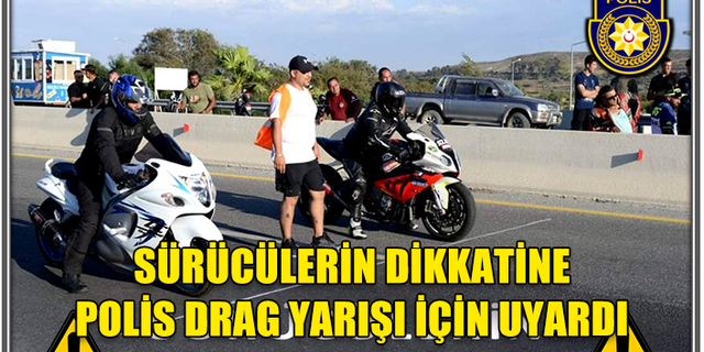 SÜRÜCÜLERİN DİKKATİNE POLİS DRAG YARIŞI İÇİN UYARDI