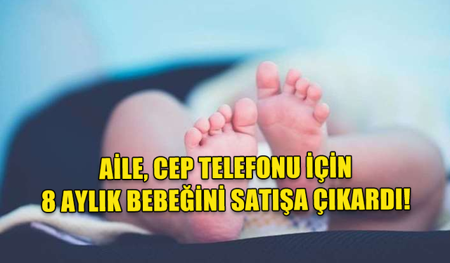 HİNDİSTAN'DA DEHŞETE DÜŞÜREN OLAY: AİLE, CEP TELEFONU İÇİN 8 AYLIK BEBEĞİNİ SATIŞA ÇIKARDI!