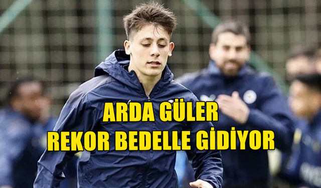 ARDA GÜLER, REAL MADRİD YOLUNDA: REKOR BEDELLE GİDİYOR