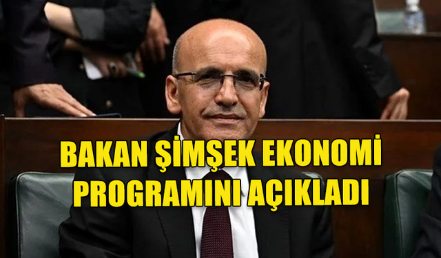 BAKAN ŞİMŞEK EKONOMİK PROGRAMIN ÜÇ TEMEL BİLEŞENİNİ AÇIKLADI