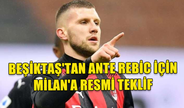 BEŞİKTAŞ, ANTE REBİC İÇİN MİLAN'A RESMİ TEKLİFTE BULUNDU