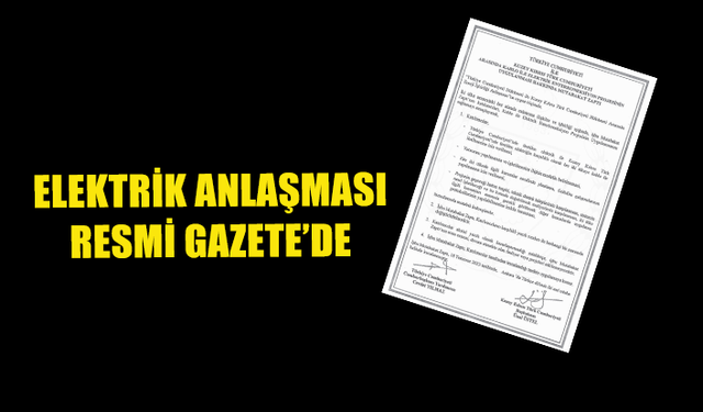 TÜRKİYE İLE KKTC ARASINDA İMZALANAN ENTERKONNEKTE ANLAŞMASI RESMİ GAZETE'DE YAYIMLANDI