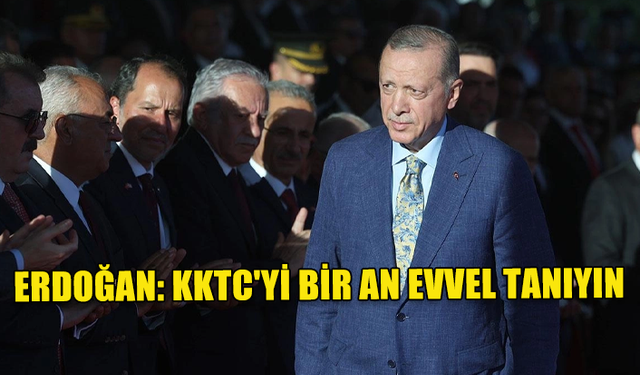 ERDOĞAN KKTC'DEN DÜNYA'YA BİR KEZ DAHA SESLENDİ