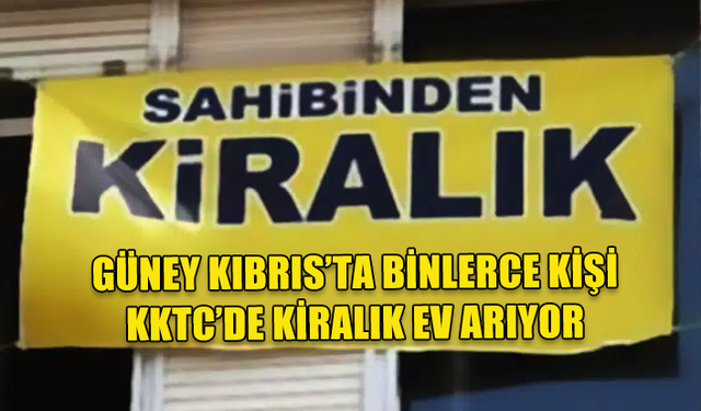 GÜNEY KIBRIS'TA ÖZELLİKLE ÜNİVERSİTE ÖĞRENCİLERİ KKTC'DE KİRALIK EV BAKIYOR