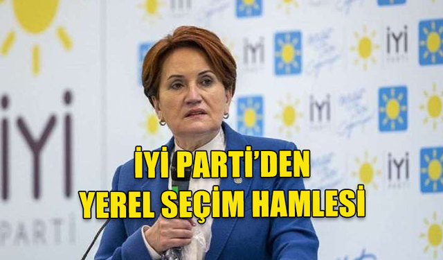 İYİ PARTİ'DEN YEREL SEÇİM HAMLESİ.. 81 İL KENDİ ADAYINI ÇIKARACAK!