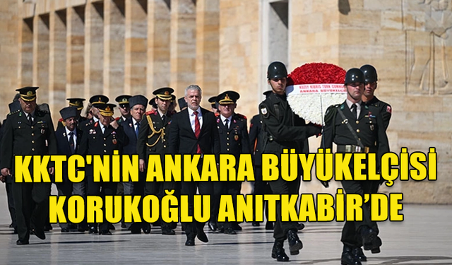 KKTC'NİN ANKARA BÜYÜKELÇİSİ KORUKOĞLU, ANITKABİR'İ ZİYARET ETTİ