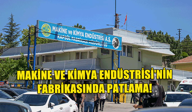 ANKARA'DA MAKİNE VE KİMYA ENDÜSTRİSİ'NİN FABRİKASINDA PATLAMA!